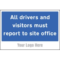 All Drivers and Visitors Must Report to Site Office - Add a Logo - Site Saver